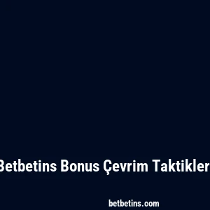 Betbetins Bonus Çevrim Taktikleri